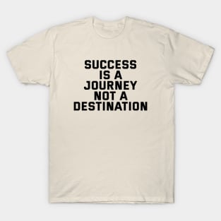 Success Is A Journey Not A Destination T-Shirt